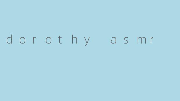 dorothy asmr